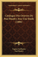 Catalogue Des Oeuvres de Paul Baudry Avec Une Etude (1886)