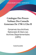 Catalogue Des Proces-Verbaux Des Conseils Generaux De 1790 A L'An II: Conserves Aux Archives Nationales Et Dans Les Archives Departementales (1891)