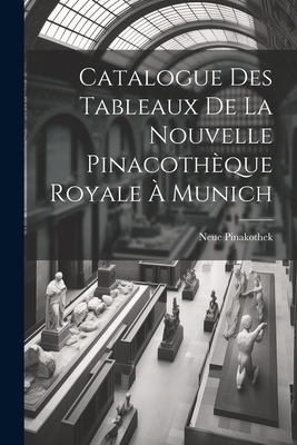 Catalogue Des Tableaux de La Nouvelle Pinacotheque Royale a Munich - Pinakothek, Neue