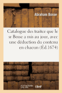 Catalogue Des Traitez Que Le Sr Bosse a MIS Au Jour: Avec Une D?duction En Gros de Ce Qui Est Contenu En Chacun