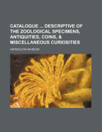 Catalogue Descriptive of the Zoological Specimens, Antiquities, Coins, & Miscellaneous Curiosities - Museum, Ashmolean