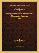 Catalogue D'Etoffes Anciennes Et Modernes Decrites (1907)