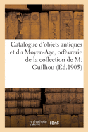 Catalogue d'Objets Antiques Et Du Moyen-Age, Orf?vrerie, C?ramique, Bronzes, Ivoires: de la Collection de M. Guilhou