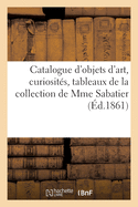 Catalogue d'Objets d'Art, Curiosit?s, Tableaux Modernes Et Anciens de la Collection de Mme Sabatier