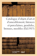 Catalogue d'Objets d'Art Et d'Ameublement, Fa?ences Et Porcelaines, Pendules, Bronzes, Meubles