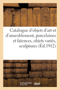 Catalogue d'Objets d'Art Et d'Ameublement, Porcelaines Et Faences, Objets Varis, Sculptures