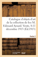 Catalogue d'Objets d'Art Et d'Ameublement, Tableaux, Gravures, Antiquit?s, Monnaies Grecques: M?dailles Artistiques de la Collection de Feu M. Edouard Aynard. Vente, 8-11 D?cembre 1913. Partie 2