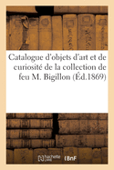 Catalogue d'Objets d'Art Et de Curiosit de la Collection de Feu M. Bigillon