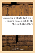 Catalogue d'Objets d'Art Et de Curiosit? Du Cabinet de M. M. Du B.