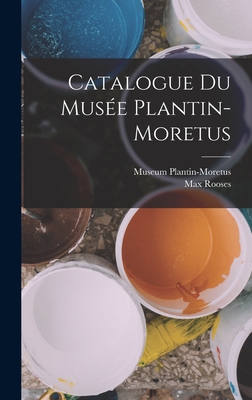 Catalogue Du Musee Plantin-Moretus - Rooses, Max, and Museum Plantin-Moretus (Creator)