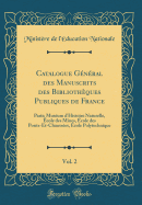 Catalogue Gnral Des Manuscrits Des Bibliothques Publiques de France, Vol. 2: Paris; Musum d'Histoire Naturelle, cole Des Mines, cole Des Ponts-Et-Chausses, cole Polytechnique (Classic Reprint)