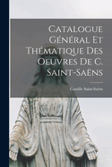 Catalogue General Et Thematique Des Oeuvres de C. Saint-Saens