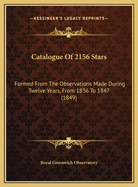 Catalogue of 2156 Stars: Formed from the Observations Made During Twelve Years, from 1836 to 1847 (1849)