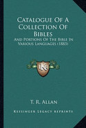 Catalogue Of A Collection Of Bibles: And Portions Of The Bible In Various Languages (1883) - Allan, T R