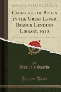 Catalogue of Books in the Great Lever Branch Lending Library, 1910 (Classic Reprint)