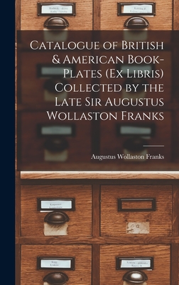 Catalogue of British & American Book-Plates (Ex Libris) Collected by the Late Sir Augustus Wollaston Franks - Franks, Augustus Wollaston