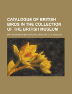 Catalogue of British Birds in the Collection of the British Museum