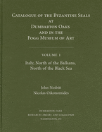 Catalogue of Byzantine Seals at Dumbarton Oaks and in the Fogg Museum of Art: Italy, North of the Balkans, North of the Black Sea