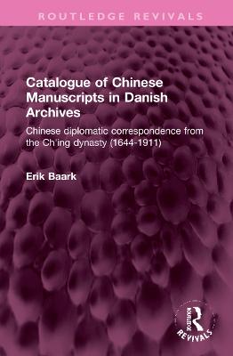 Catalogue of Chinese Manuscripts in Danish Archives: Chinese Diplomatic Correspondence from the Ch'ing Dynasty (1644-1911) - Baark, Erik