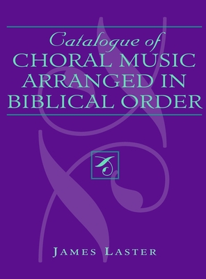 Catalogue of Choral Music Arranged in Biblical Order - Laster, James H