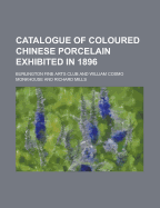 Catalogue of Coloured Chinese Porcelain Exhibited in 1896