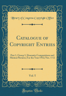 Catalogue of Copyright Entries, Vol. 5: Part 1, Group 3, Dramatic Compositions and Motion Pictures; For the Year 1932; Nos. 1-12 (Classic Reprint)