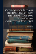 Catalogue of Elegant and Rare Books From the Libraries of Two Well-Known Collectors, [Etc., Etc.]