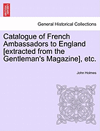 Catalogue of French Ambassadors to England [Extracted from the Gentleman's Magazine], Etc.