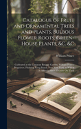 Catalogue of Fruit and Ornamental Trees and Plants, Bulbous Flower Roots, Green-House Plants, &c. &c: Cultivated at the Linnaean Botanic Garden, William Prince, Proprietor, Flushing, Long Island, Near New York. to Which Is Added a Short Treatise On Their