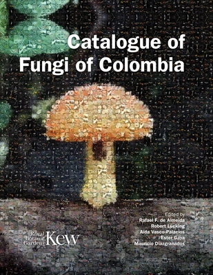 Catalogue of Fungi of Colombia - de Almeida, Rafael F (Editor), and Lcking, Robert (Editor), and Vasco-Palacios, Ada (Editor)
