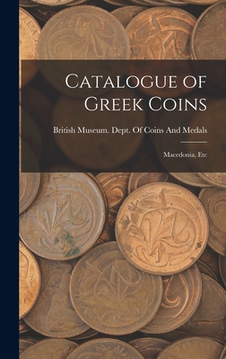 Catalogue of Greek Coins: Macedonia, Etc - British Museum Dept of Coins and Me (Creator)