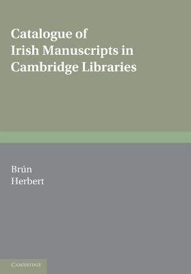 Catalogue of Irish Manuscripts in Cambridge Libraries - Brun, Padraig de, and Herbert, Maire, and Br N, P Draig de