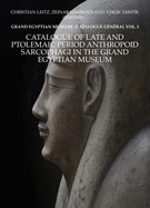 Catalogue of Late and Ptolemaic Period Anthropoid Sarcophagi in the Grand Egyptian Museum: Grand Egyptian Museum: Catalogue G?n?ral Vol. 1