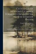 Catalogue of Mryon's Etchings Formerly Owned by Sir Francis Seymour Haden: Exhibited at H. Wunderlich & Co., New York, January, 1901