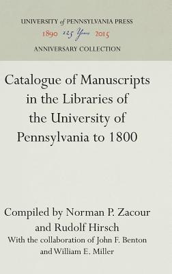 Catalogue of Manuscripts in the Libraries of the University of Pennsylvania to 1800 - Zacour, Norman P., and Hirsch, Rudolf, and Benton, John F. (Contributions by)