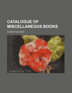 Catalogue of Miscellaneous Books - Baldock, Robert