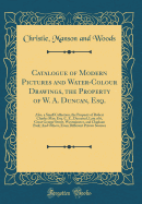 Catalogue of Modern Pictures and Water-Colour Drawings, the Property of W. A. Duncan, Esq.: Also, a Small Collection, the Property of Robert Charles May, Esq. C. E., Deceased, Late of 6, Great George Street, Westminster, and Clapham Park; And Others, from