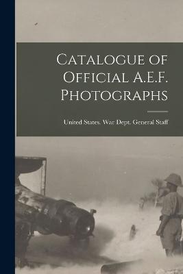 Catalogue of Official A.E.F. Photographs - United States War Dept General (Creator)