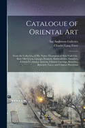 Catalogue of Oriental Art: From the Collection of Mr. Vance Thompson of New York City. Rare Old China, Limoges Enamels, Embroideries, Samplers, Colonial Costumes, Screens, Chinese Carvings, Brooches, Bracelets, Laces, and Chinese Porcelains