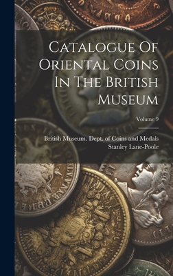 Catalogue Of Oriental Coins In The British Museum; Volume 9 - British Museum Dept of Coins and Me (Creator), and Lane-Poole, Stanley