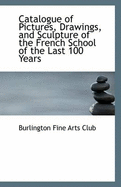 Catalogue of Pictures, Drawings, and Sculpture of the French School of the Last 100 Years