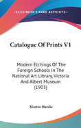 Catalogue Of Prints V1: Modern Etchings Of The Foreign Schools In The National Art Library, Victoria And Albert Museum (1903)