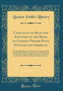 Catalogue of Selected Editions of the Book of Common Prayer Both English and American: Together with Illuminated Missals in Manuscript, Early Printed Books of Hours, and Other Books of Devotion in the Possession of Private Collectors in Boston or Owned by