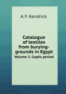Catalogue of Textiles from Burying-Grounds in Egypt Volume 3. Coptic Period