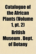 Catalogue of the African Plants... Volume 1, PT. 2 - Botany, British Museum (Creator)