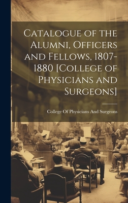 Catalogue of the Alumni, Officers and Fellows, 1807-1880 [College of Physicians and Surgeons] - College of Physicians and Surgeons (Creator)