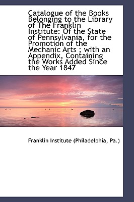 Catalogue of the Books Belonging to the Library of the Franklin Institute of the State of Penn - Institute (Philadelphia, Pa ) Franklin