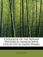 Catalogue of the Bound Historical Manuscripts Collected by Jared Sparks
