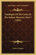 Catalogue of the Coins in the Indian Museum, Part 3 (1895)