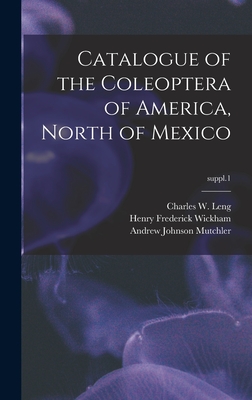 Catalogue of the Coleoptera of America, North of Mexico; suppl.1 - Leng, Charles W (Charles William) 1 (Creator), and Wickham, Henry Frederick 1866-, and Mutchler, Andrew Johnson